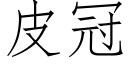 皮冠 (仿宋矢量字库)