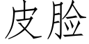 皮臉 (仿宋矢量字庫)