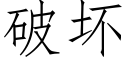 破壞 (仿宋矢量字庫)