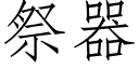 祭器 (仿宋矢量字庫)