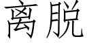 离脱 (仿宋矢量字库)