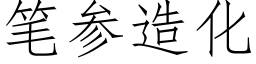 筆參造化 (仿宋矢量字庫)