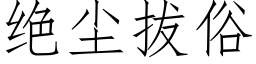 絕塵拔俗 (仿宋矢量字庫)