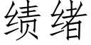 績緒 (仿宋矢量字庫)