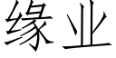 緣業 (仿宋矢量字庫)