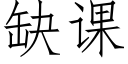 缺課 (仿宋矢量字庫)