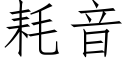 耗音 (仿宋矢量字庫)