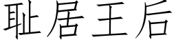 恥居王後 (仿宋矢量字庫)