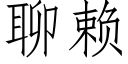 聊賴 (仿宋矢量字庫)