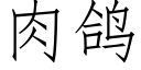 肉鴿 (仿宋矢量字庫)