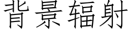 背景輻射 (仿宋矢量字庫)