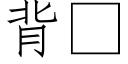 背 (仿宋矢量字庫)