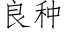 良種 (仿宋矢量字庫)