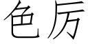 色厲 (仿宋矢量字庫)