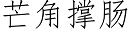 芒角撐腸 (仿宋矢量字庫)