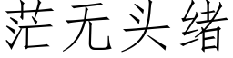 茫无头绪 (仿宋矢量字库)