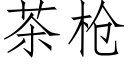 茶槍 (仿宋矢量字庫)