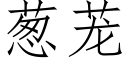 葱茏 (仿宋矢量字库)