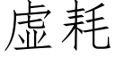 虚耗 (仿宋矢量字库)