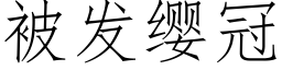 被發纓冠 (仿宋矢量字庫)