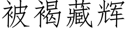 被褐藏辉 (仿宋矢量字库)