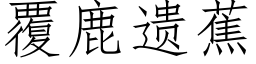 覆鹿遗蕉 (仿宋矢量字库)