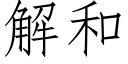 解和 (仿宋矢量字庫)