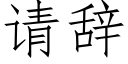 請辭 (仿宋矢量字庫)