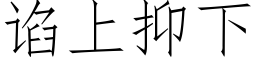 谄上抑下 (仿宋矢量字庫)