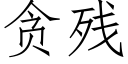 貪殘 (仿宋矢量字庫)