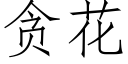 貪花 (仿宋矢量字庫)