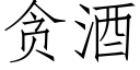 貪酒 (仿宋矢量字庫)