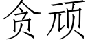 贪顽 (仿宋矢量字库)