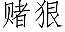 賭狠 (仿宋矢量字庫)