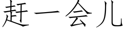 赶一会儿 (仿宋矢量字库)