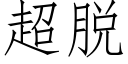 超脫 (仿宋矢量字庫)