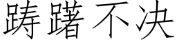 踌躇不决 (仿宋矢量字库)