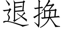 退換 (仿宋矢量字庫)