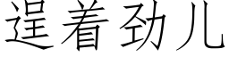 逞着劲儿 (仿宋矢量字库)