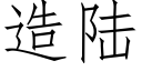 造陸 (仿宋矢量字庫)