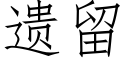 遺留 (仿宋矢量字庫)