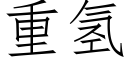 重氫 (仿宋矢量字庫)