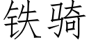 鐵騎 (仿宋矢量字庫)