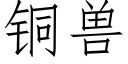 銅獸 (仿宋矢量字庫)