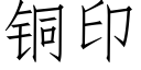 銅印 (仿宋矢量字庫)