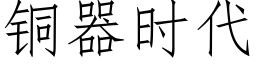 銅器時代 (仿宋矢量字庫)