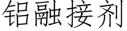 铝融接剂 (仿宋矢量字库)