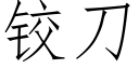 鉸刀 (仿宋矢量字庫)