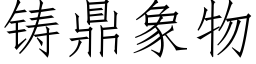 铸鼎象物 (仿宋矢量字库)