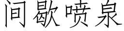 間歇噴泉 (仿宋矢量字庫)